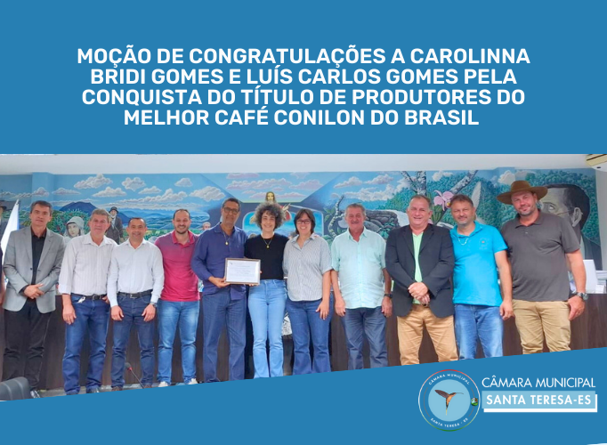 Moção de Congratulações a Carolinna Bridi Gomes e Luís Carlos Gomes pela conquista do título de produtores do Melhor Café Conilon do Brasil