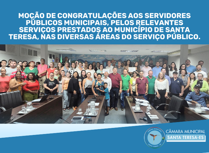 Moção de Congratulações aos Servidores Públicos Municipais, pelos relevantes serviços prestados ao Município de Santa Teresa, nas diversas áreas do serviço público.