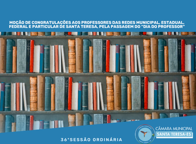 Moção de Congratulações aos Professores das redes Municipal, Estadual, Federal e Particular de Santa Teresa, pela passagem do “Dia do Professor”