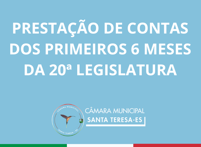 PRESTAÇÃO DE CONTAS DOS PRIMEIROS 6 MESES DA 20ª LEGISLATURA
