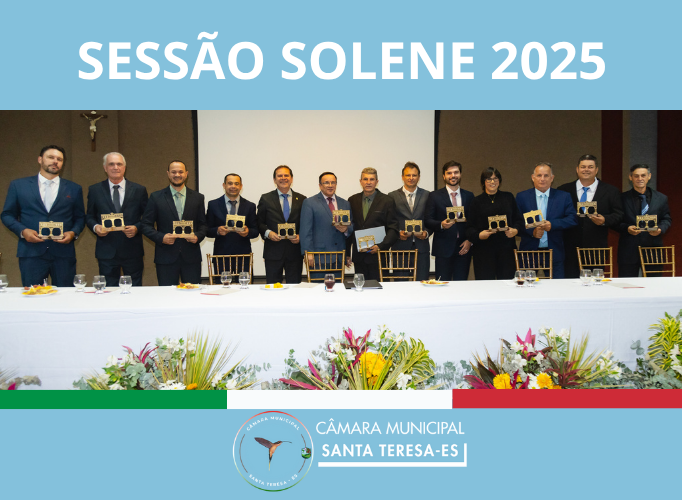 SESSÃO SOLENE DA CÂMARA MUNICIPAL DE SANTA TERESA  2025